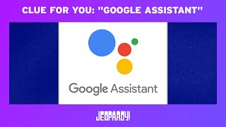 Clue For You: "Google Assistant #3" | JEOPARDY!