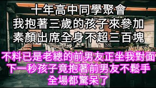 十年高中同學聚會我抱著三歲的孩子來參加素顏出席全身不超三百塊 不料已是老總的前男友正坐我對面下一秒孩子竟抱著前男友不鬆手全場都驚呆了 #心書時光 #為人處事 #生活經驗 #情感故事 #唯美频道 #爽文