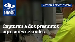 Capturan a dos presuntos agresores sexuales buscados en Colombia y Estados Unidos