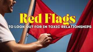 Red Flags To Look Out For In Toxic Relationships