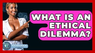 What Is An Ethical Dilemma? - Philosophy Beyond