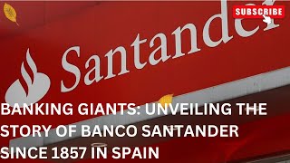 Banking Giants: Unveiling the Story of Banco Santander Since 1857 in Spain