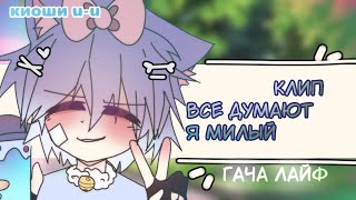 КЛИП - ✨😈ВСЕ ДУМАЮТ Я МИЛАЯ💢😈 //gacha life//