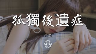 老闆 - 孤獨後遺症『感染孤獨後遺症 習慣了嘲諷聲』【動態歌詞Lyrics】