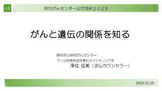 がんと遺伝の関係を知る(ゲノム医療推進部遺伝カウンセリング室 浄住 佳美) 【静岡がんセンター公開講座2023】