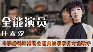 “全能演员”任素汐：导演为省钱让她唱主题曲，结果吊打专业歌手