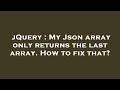 jQuery : My Json array only returns the last array. How to fix that?