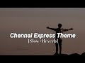 Chennai Express Theme [Slow+Reverb]