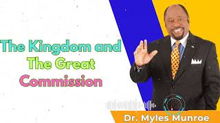 The Kingdom and The Great Commission - Dr. Myles Munroe Message