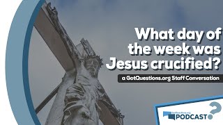 On what day of the week was Jesus crucified, Wednesday, Thursday, or Friday? - Podcast Episode 89
