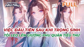 FULL| VIỆC ĐẦU TIÊN SAU KHI TRỌNG SINH - TÔI LEO LÊN GIƯỜNG PHU QUÂN TIỂU THƯ |REVIEW TRUYỆN NÂU NÂU