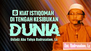 8 KIAT ISTIQOMAH DI TENGAH KESIBUKAN DUNIA - Ustadz Abu Yahya Badrusalam, Lc