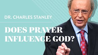 Does Prayer Influence God? – Dr. Charles Stanley