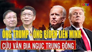 Chuyên gia: Hai “ông lớn Trump - Biden” tạo liên minh “bất đắc dĩ” cứu vãn địa ngục Trung Đông