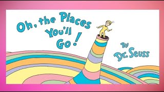 OH, THE PLACES YOU'LL GO! by DR. SEUSS read aloud