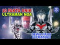 Ultraman Terkuat Nih Katanya || 10 Fakta Ultraman Noa, Sang Dewa Ultraman