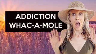 Addiction whack a mole | Cross addiction in recovery