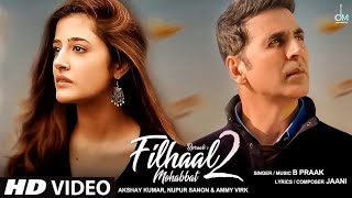 Filhaal2 Mohabbat (Full song)|| Akshay Kumar Ft Nupur Sanon | Ammy Virk | BPraak || Arvindr Khaira