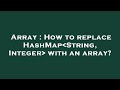 Array : How to replace HashMap String, Integer  with an array?