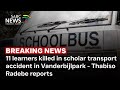 11 learners killed in scholar transport accident in Vanderbijlpark - Thabiso Radebe reports