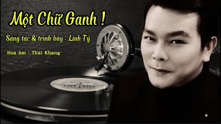 Một Chữ Ganh ! Sáng tác \u0026 trình bày : Linh Tý