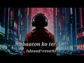 arijit singh baaton slowed and reverb song ko teri jordan adetunji baaton ko teri hum bhula na sake