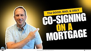 Co-Signing on a Mortgage - The GOOD, BAD, \u0026 UGLY