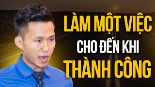 Hãy TẬP TRUNG làm một việc cho đến khi THÀNH CÔNG | Nguyễn Xuân Nam Official