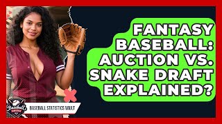 Fantasy Baseball: Auction Vs. Snake Draft Explained? - Baseball Statistics Vault