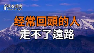 人活一世，你終要明白：走過的路，可以回頭看，但不能回頭走；錯過的人，可以去回想，但要會放手！【深夜讀書】#人生感悟 #正能量 #情感 #晚年幸福 #深夜讀書