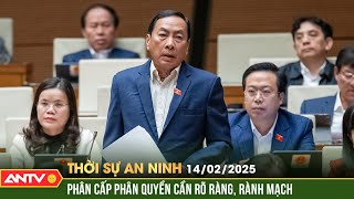 Phân cấp, phân quyền mạnh mẽ đi đôi với cơ chế giám sát | Thời sự an ninh ngày 14/2 | ANTV