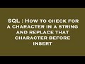 SQL : How to check for a character in a string and replace that character before insert