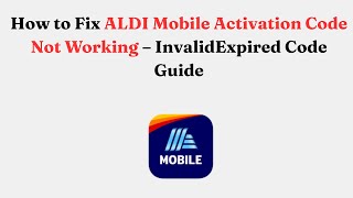 How to Fix ALDI Mobile Activation Code Not Working – Invalid/Expired Code Guide