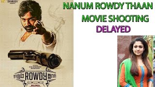 NAANUM ROWDYDHAAN MOVIE SHOOTING DELAYED OF NAYANTHARA