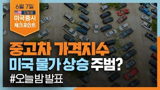 [미국증시 체크포인트] 중고차 가격지수, 미국 물가 상승 주범? 무역수지와 중고차 가격지수 체크| 2023.6.7 (수)