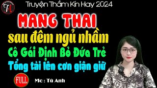 Mang thai sau đêm ngủ nhầm cô gái định bỏ đứa trẻ tổng tài giận giữ - Full - Mc Tú Anh