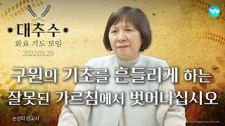 2022.03.22(화) 구원의 기초를 흔들리게 하는 잘못된 가르침에서 벗어나십시오 (롬10:8-10) [손선미 선교사]