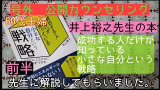 60代主婦　井上裕之先生の本　【小さな自分という戦略】先生に解説してもらいました。号外公開カウンセリング　前半