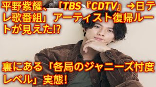 TOBE  とても興味深いニュース) 平野紫耀、「TBS『CDTV』→日テレ歌番組」アーティスト復帰ルートが見えた!?裏にある「各局のジャニーズ忖度レベル」実態！