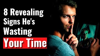 8 Clear Signs He's Wasting Your Time & (Using You)