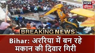 Bihar: अररिया में बन रहे मकान की दिवार गिरी | #Breaking News | News18 India