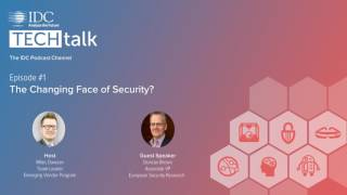 IDC TechTalk Podcast Episode #1 - The Changing Face of Security?