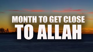 THE MONTH WHERE YOU CAN GET VERY CLOSE TO ALLAH EASILY