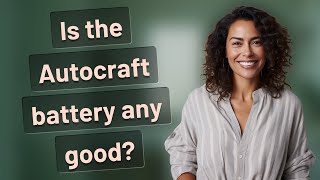 Is the Autocraft battery any good?