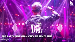 Trả Lại Thanh Xuân Cho Em Remix - Trả Lại Cho Em Ngày Tháng Tươi Đẹp Remix | Nhạc Remix Tik Tok 2025