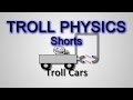 Troll Physics Shorts: Troll cars