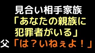 見合い相手家族「あなたの親族に犯罪者がいる」 　父「は？いねぇよ！」【2ch】