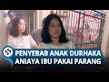 TERKUAK Penyebab Anak DURHAKA Tega Aniaya Ibu Kandung hingga Berlumuran Darah di Makassar