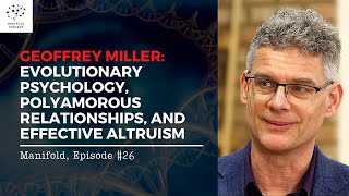 Geoffrey Miller: Evolutionary Psychology, Polyamorous Relationships, and Effective Altruism — #26