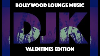 Bollywood Lounge Music | LOVE EDITION | DJK